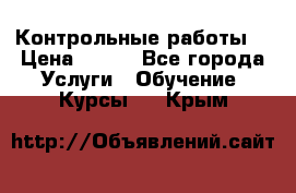 Контрольные работы. › Цена ­ 900 - Все города Услуги » Обучение. Курсы   . Крым